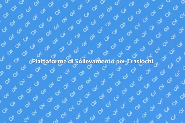 Innovazione nei Traslochi: Piattaforme di Sollevamento