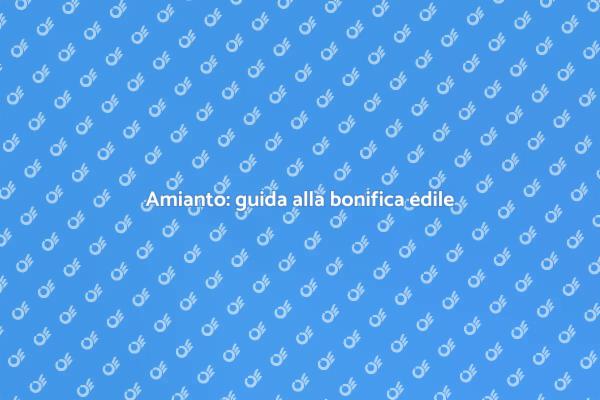Sicurezza edile: bonifica amianto