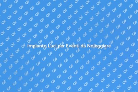 Noleggiare Impianto Luci per Eventi