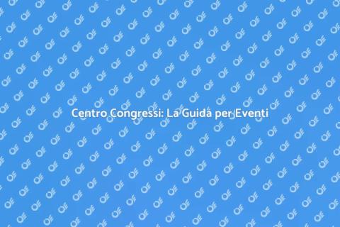 Noleggia un Centro Congressi per Eventi