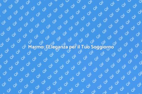 Rinnova il Soggiorno con il Marmo