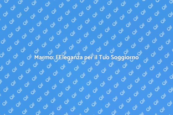 Rinnova il Tuo Soggiorno con Marmo