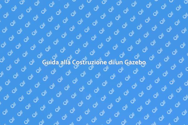 Costruzione Gazebo: Il Tuo Rifugio Verde