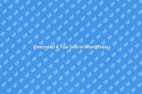 Sito WordPress: Costruisci il Tuo Sogno