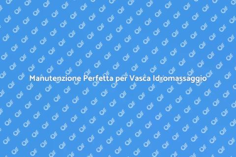 Manutenzione Vasca Idromassaggio Top