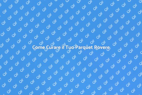 Manutenzione Efficace del Parquet Rovere