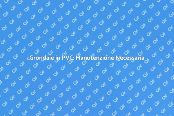 Proteggi la tua Casa con Grondaie in PVC