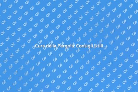 Manutenzione Pergola: Guida Pratica