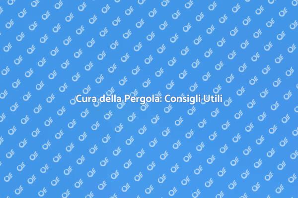 Manutenzione della Pergola: I Segreti