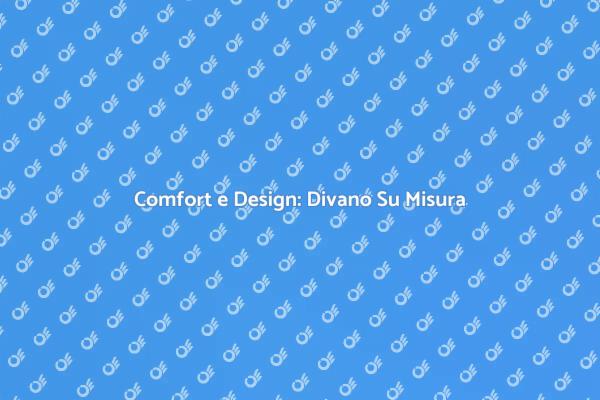 Divano Su Misura: Comfort e Stile