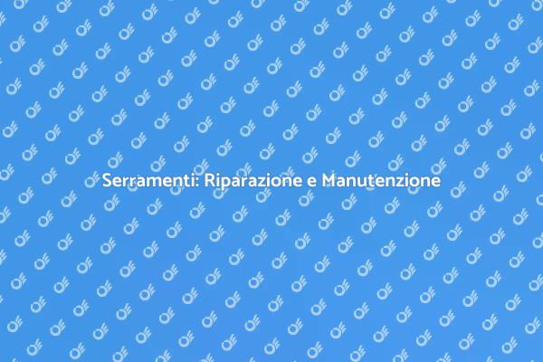 Mantieni i Tuoi Serramenti in Ottime Condizioni