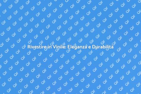 Rivestire in Vinile: Scelta Intelligente
