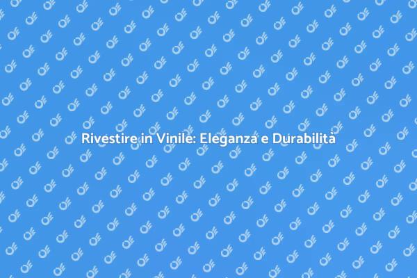 Rivestimento in Vinile: Innovazione e Stile