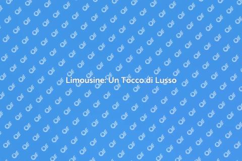 Affittare Limousine: Eleganza e Stile
