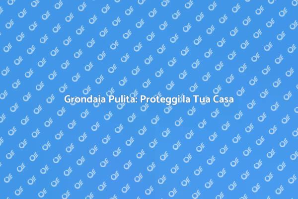 Grondaia: Prevenire è Meglio che Curare