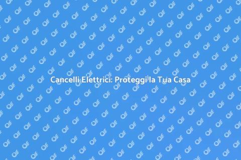 Cancelli Elettrici: Sicurezza Casa