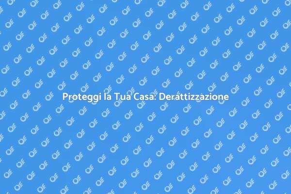 Derattizzazione: Proteggi la Tua Casa