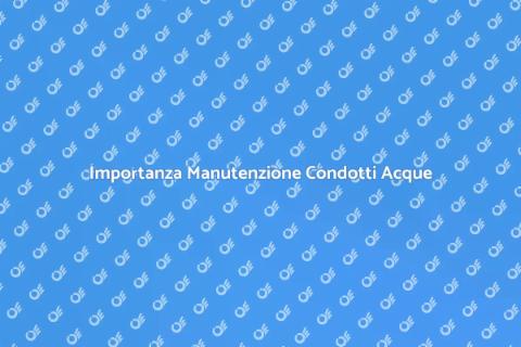 Manutenzione Condotti Acque Essenziale