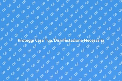 Disinfestazione: Salva la Tua Casa