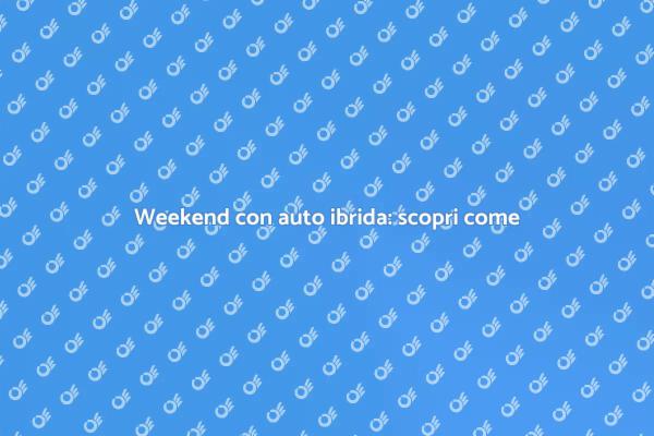 Noleggio intelligente: auto ibride per weekend