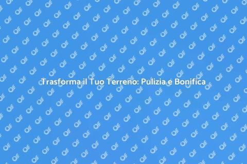 Pulizia e Bonifica del Terreno