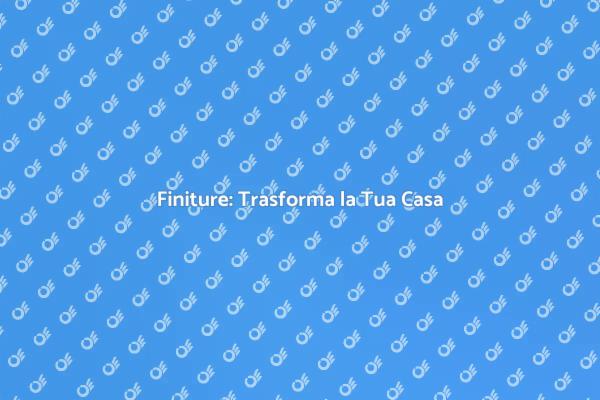 Finiture che Trasformano gli Ambienti
