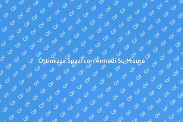 Armadi Su Misura: Eleganza e Funzionalità