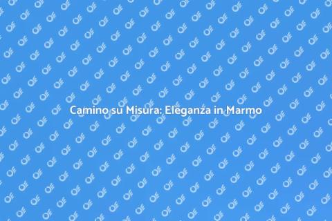 Caminetto in Marmo su Misura