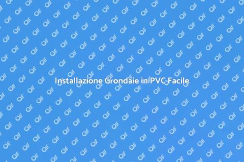 Montaggio Grondaie in PVC: Guida Pratica