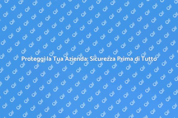 Investi nella Sicurezza della Tua Azienda
