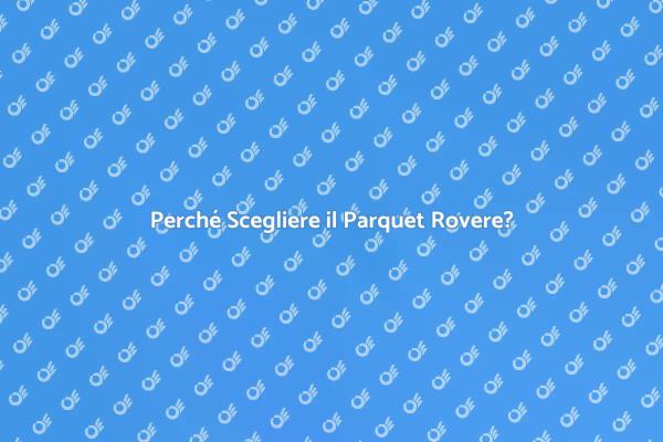 Vantaggi del Parquet Rovere per la Casa