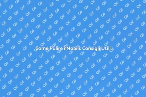 Pulire i Mobili: Guida per un Ambiente Fresco