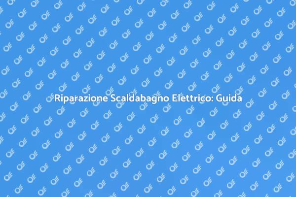 Come Riparare uno Scaldabagno Elettrico