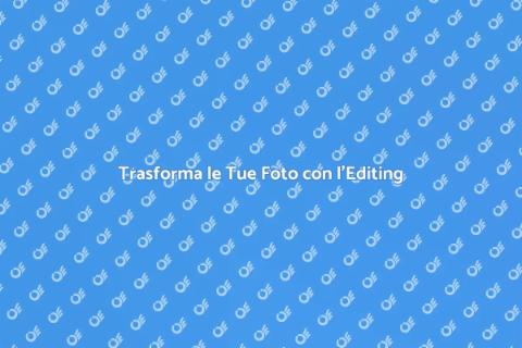 Editing Fotografico: Trasforma le Tue Immagini