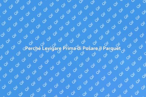 Levigatura Prima della Posa del Parquet
