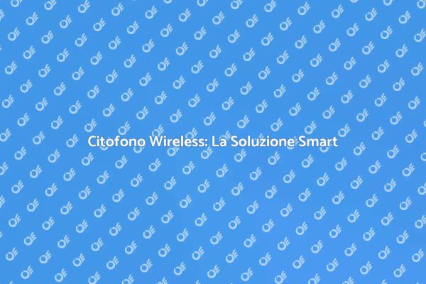 Rivoluziona la Tua Casa con un Citofono Wireless