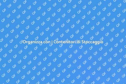Contenitori di Stoccaggio: Organizzazione