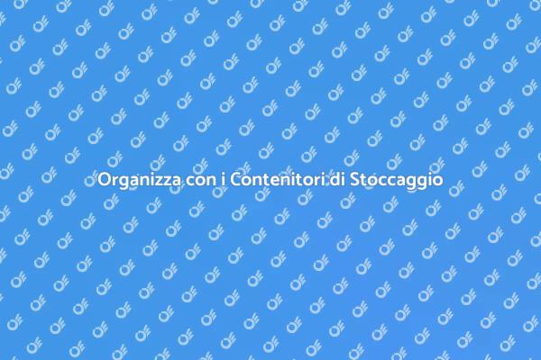 Organizzazione e Contenitori: Scopri di più