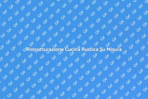 Cucina Su Misura Rustica e Accogliente