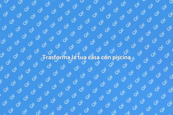 Rinnovare la tua casa con piscina