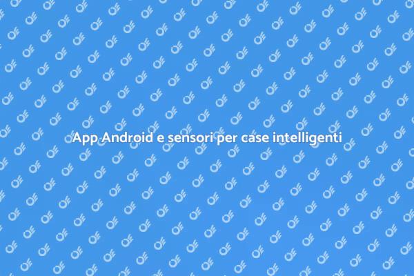 Rivoluziona la tua casa con sensori Android