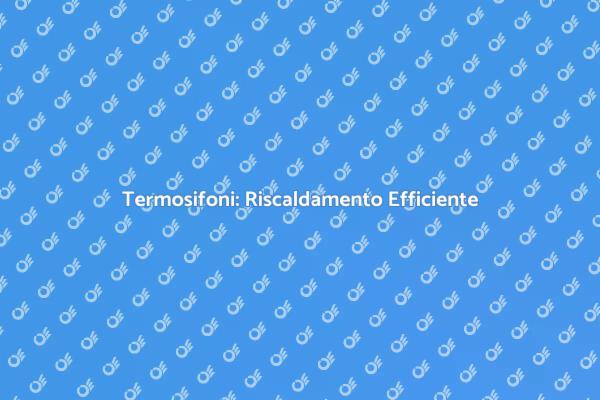 Termosifoni e Comfort Energetico