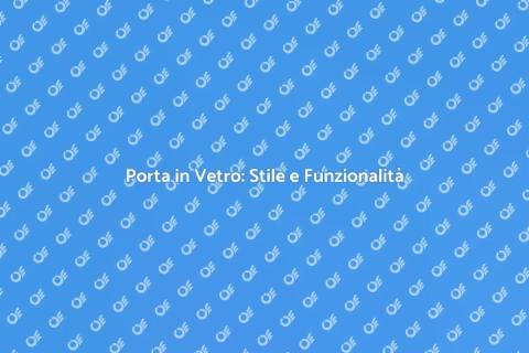 Porta Interna in Vetro: Eleganza e Luce