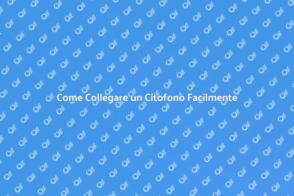 Installazione Citofono: Tutto Quello che Devi Sapere