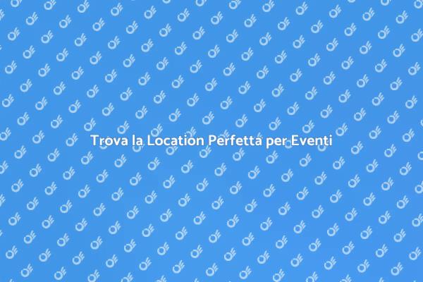 Scegli la Location Ideale per Eventi