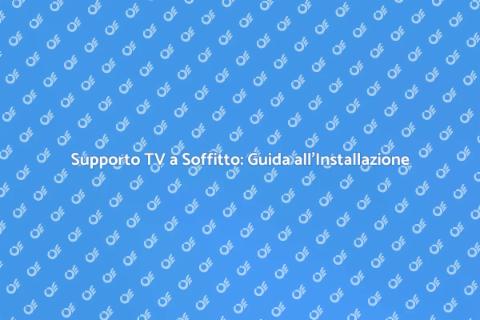 Supporto TV a Soffitto: Installazione
