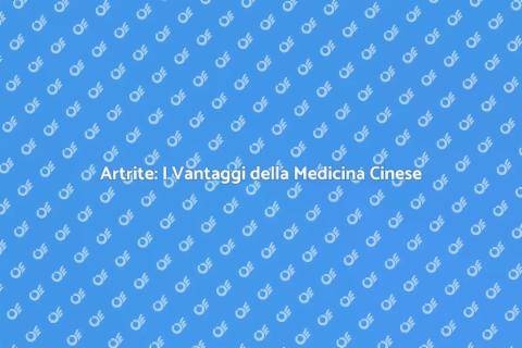 Medicina Cinese e Artrite: Scopri di più