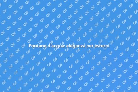 Fontane d'acqua per il tuo giardino