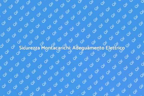 Adeguamento Elettrico Montacarichi