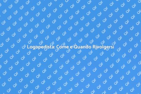 Rivolgersi a un Logopedista: Guida